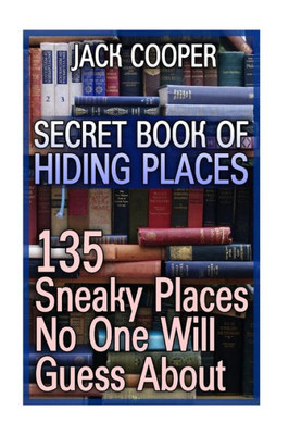Secret Book Of Hiding Places : 135 Sneaky Places No One Will Guess About