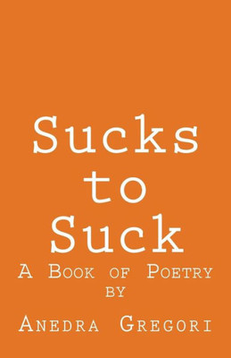 Sucks To Suck : A Book Of Poetry