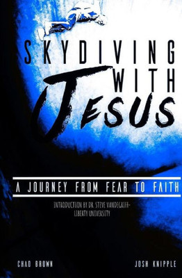 Skydiving With Jesus : A Journey From Fear To Faith