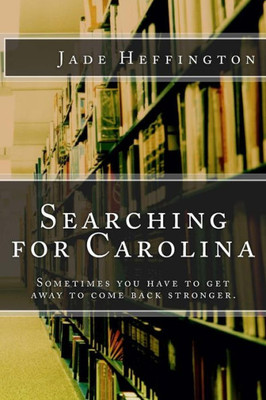 Searching For Carolina : Sometimes You Have To Get Away To Come Back Stronger.