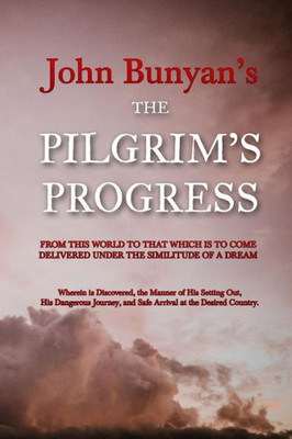 The Pilgrim'S Progress : From This World To That Which Is To Come Delivered Under The Similitude Of A Dream