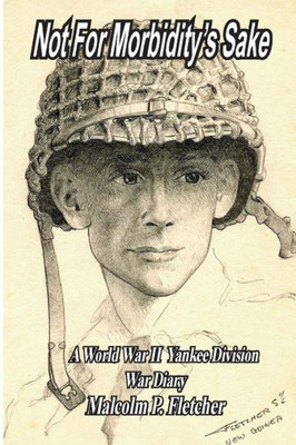 Not For Morbidity'S Sake : A World War Ii Yankee Division War Diary