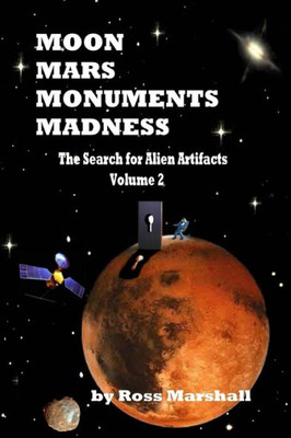 Moon, Mars, Monuments Madness : The Search For Alien Artifacts Continues