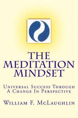 The Meditation Mindset : Universal Success Through A Change In Perspective