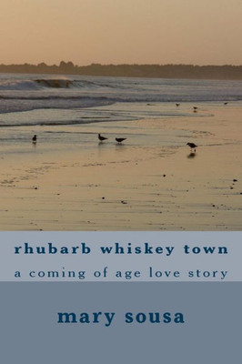 Rhubarb Whiskey Town : A Coming Of Age Love Story