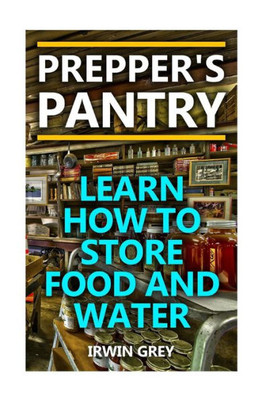 Prepper'S Pantry : Learn How To Store Food And Water: (Food Storage, Water Storage)