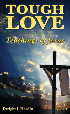 Tough Love Teachings Of Jesus : Volume One