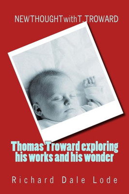 Thomas Troward - Exploring His Works And His Wonders : New Thought With T. Troward