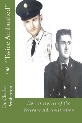 Twice Ambushed : Horror Stories Of The Veterans Administration