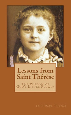 Lessons From Saint Thérèse : The Wisdom Of God'S Little Flower