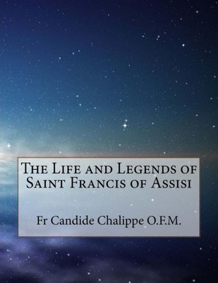 The Life And Legends Of Saint Francis Of Assisi