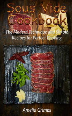 Sous Vide Cookbook : The Modern Technique And Simple Recipes For Perfect Cooking
