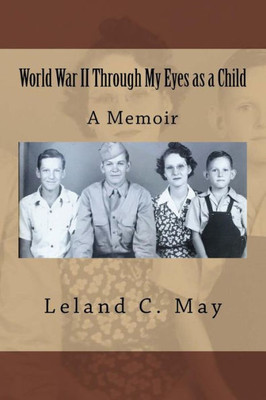 World War Ii Through My Eyes As A Child : A Memoir