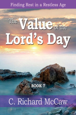 The Value Of The Lord'S Day - Book 7 : Finding Rest In A Restless Age