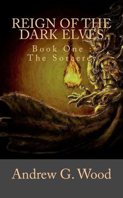 Reign Of The Dark Elves : Book One : The Sorcerer