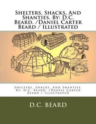 Shelters, Shacks, And Shanties. By : D.C. Beard. /Daniel Carter Beard / Illustrated