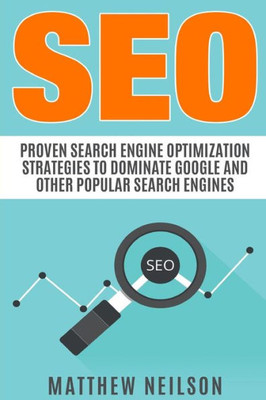 Seo : Proven Search Engine Optimization Strategies To Dominate Google And Other Popular Search Engines