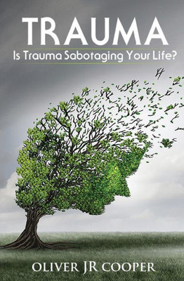 Trauma : Is Trauma Sabotaging Your Life?