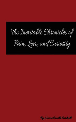 The Inevitable Chronicles Of Pain, Love, And Curiosity