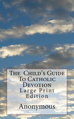 The Child'S Guide To Catholic Devotion : Large Print Edition