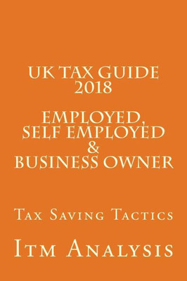 Uk Tax Guide 2018 (Employed, Self Employed And Business Owner) : Smart Tax Saving Tactics