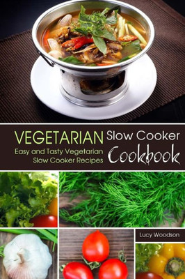 Vegetarian Slow Cooker Cookbook : Easy And Tasty Vegetarian Slow Cooker Recipes
