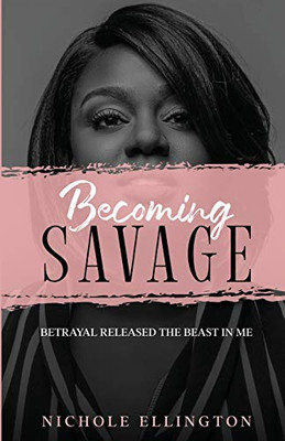 BECOMING SAVAGE: Betrayal Released The Beast In Me