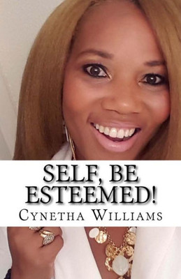 Self, Be Esteemed! : How To Recover From Low Self-Esteem