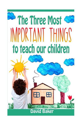 The Three Most Important Things To Teach Our Children