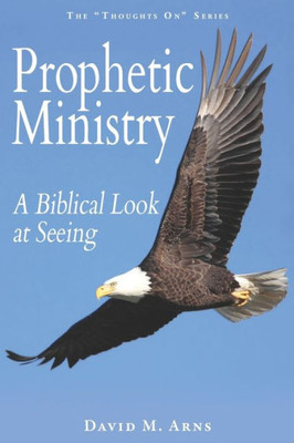 Prophetic Ministry : A Biblical Look At Seeing