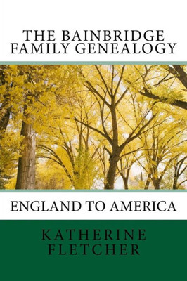The Bainbridge Family Genealogy : England To America