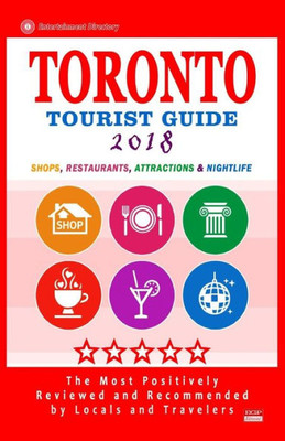 Toronto Tourist Guide 2018 : Shops, Restaurants, Attractions And Nightlife In Toronto, Canada (City Tourist Guide 2018)
