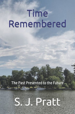 Time Remembered : The Past Presented To The Future