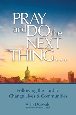 Pray And Do The Next Thing... : Following The Lord To Change Lives And Communities