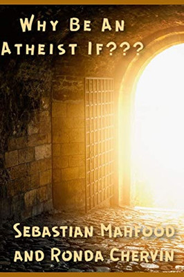 Why Be An Atheist If???