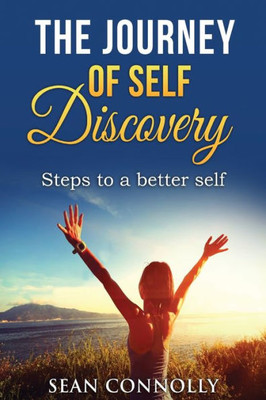 The Journey Of Self Discovery : Steps To A Better Self