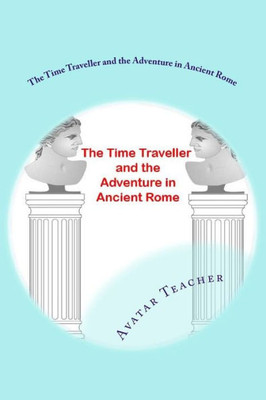 The Time Traveller And The Adventure In Ancient Rome