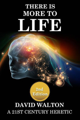 There Is More To Life - 2Nd Edition : By A 21St Century Heretic