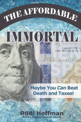 The Affordable Immortal : Maybe You Can Beat Death And Taxes