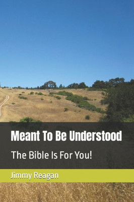 Meant To Be Understood : The Bible Is For You!