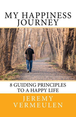 My Happiness Journey : 8 Guiding Principles To A Happy Life