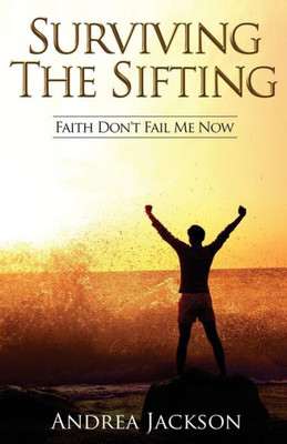Surviving The Sifting : Faith Don'T Fail Me Now