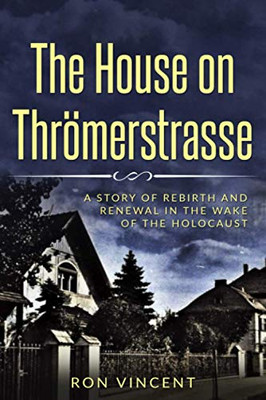 The House on Thrömerstrasse: A Story of Rebirth and Renewal in the Wake of the Holocaust (Holocaust Survivor True Stories WWII)