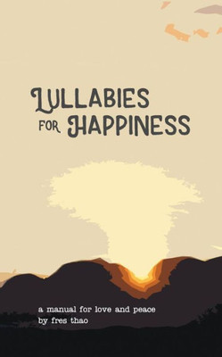 Lullabies For Happiness : A Manual For Love And Peace