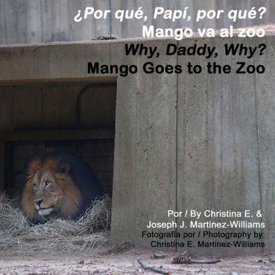 Why, Daddy, Why? Mango Goes To The Zoo : Por Que, Papi, Por Que? Mango Va Al Zoo