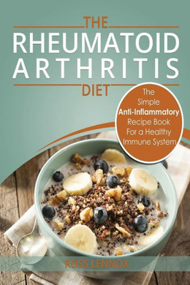 Rheumatoid Arthritis - The Simple Anti Inflammatory Recipe Book For A Healthy Immune System : 28 Day Meal Plans