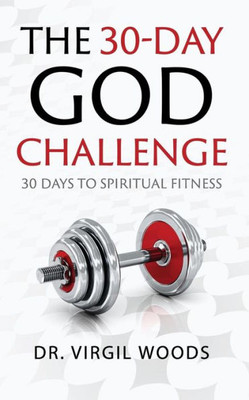 The 30 Day God Challenge : 30 Days To Spiritual Fitness