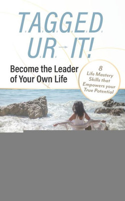 T.A.G.G.E.D. U.R. It! : Become The Leader Of Your Own Life