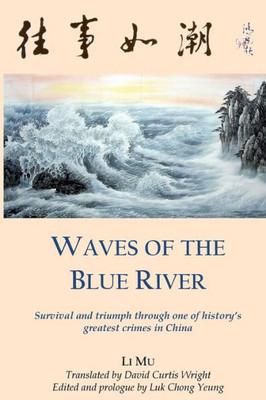 Waves Of The Blue River : Survival And Triumph Through One Of History'S Greatest Crimes In China