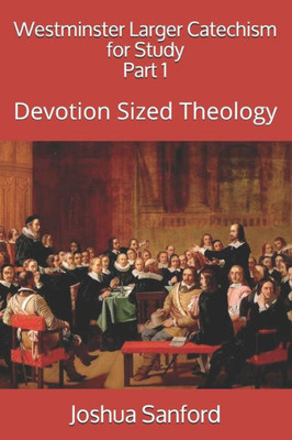 Westminster Larger Catechism For Study : Devotion Sized Theology